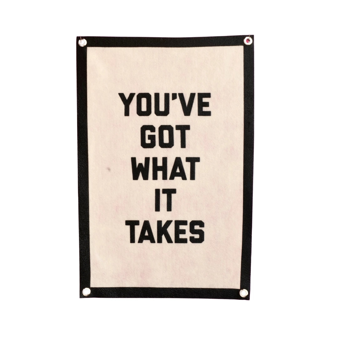 You've Got What It Takes Wool Felt Banner