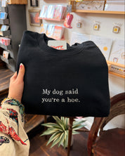 My Dog Said You're A Hoe. Sweatshirt - Black [SHIPS IN 2 WEEKS]