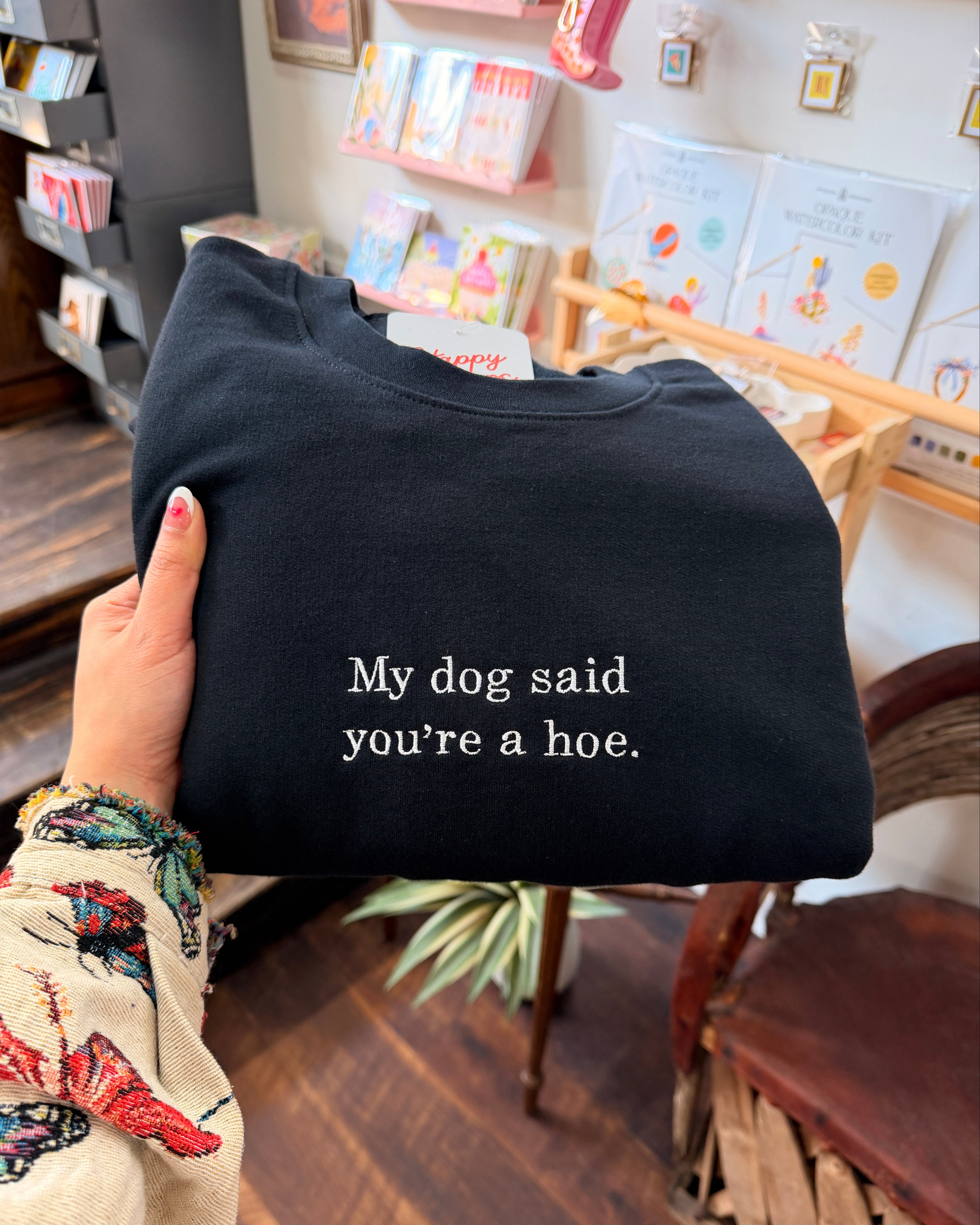 My Dog Said You're A Hoe. Sweatshirt - Black [SHIPS IN 2 WEEKS]