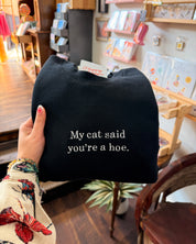 My Cat Said You're A Hoe. Sweatshirt - Black [SHIPS IN 2 WEEKS]