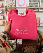 My Cat Said You're A Hoe. Sweatshirt - Hot Pink [SHIPS IN 2 WEEKS]